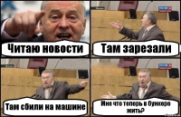 Читаю новости Там зарезали Там сбили на машине Мне что теперь в бункере жить?