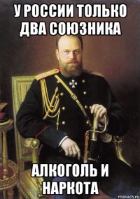 у россии только два союзника алкоголь и наркота