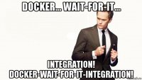 docker... wait-for-it... integration! docker-wait-for-it-integration!