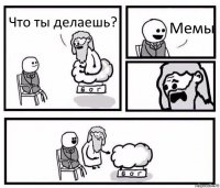 Что ты делаешь? Мемы