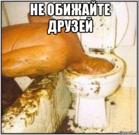 не обижайте друзей 