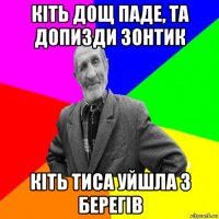 кіть дощ паде, та допизди зонтик кіть тиса уйшла з берегів