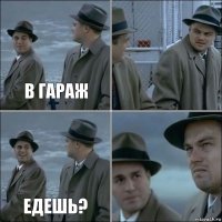 в гараж  едешь? 