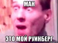 ман это мой руинберг