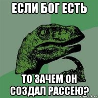 если бог есть то зачем он создал рассею?