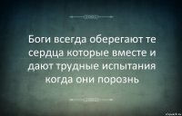 Боги всегда оберегают те сердца которые вместе и дают трудные испытания когда они порознь