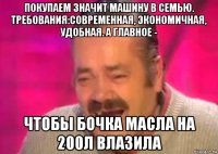 покупаем значит машину в семью. требования:современная, экономичная, удобная. а главное - чтобы бочка масла на 200л влазила