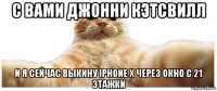 с вами джонни кэтсвилл и я сейчас выкину iphone x через окно с 21 этажки