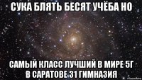 сука блять бесят учёба но самый класс лучший в мире 5г в саратове 31 гимназия