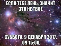 если тебе лень, значит это не твоё суббота, 9 декабря 2017, 09:15:00