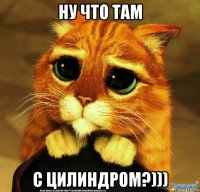 ну что там с цилиндром?)))