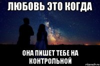 любовь это когда она пишет тебе на контрольной