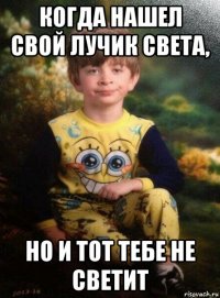 когда нашел свой лучик света, но и тот тебе не светит