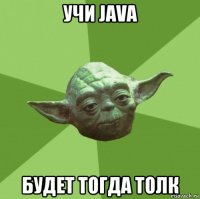 учи java будет тогда толк