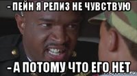 - пейн я релиз не чувствую - а потому что его нет