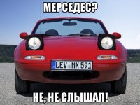 мерседес? не, не слышал!