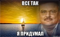 все так я придумал