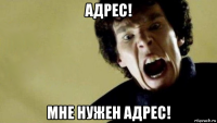адрес! мне нужен адрес!