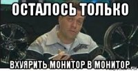 осталось только вхуярить монитор в монитор