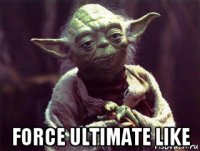  force ultimate like