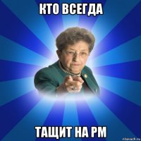 кто всегда тащит на рм