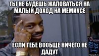 ты не будешь жаловаться на малый доход на мемиусе если тебе вообще ничего не дадут