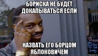 бориска не будет докапываться если назвать его борцом яблоковичем