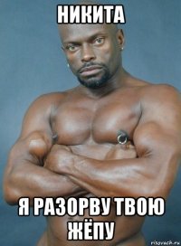 никита я разорву твою жёпу