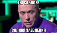 ты соболев силная заевления