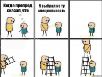 Когда препрод сказал, что Я выбрал не ту специальность