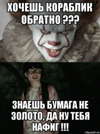 хочешь кораблик обратно ??? знаешь бумага не золото, да ну тебя нафиг !!!