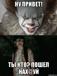 ну привет! ты кто? пошел нах@уй