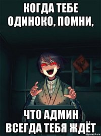 когда тебе одиноко, помни, что админ всегда тебя ждёт