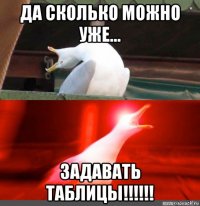 да сколько можно уже... задавать таблицы!!!!!!
