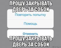 прошу закрывать дверь за собой прошу закрывать дверь за собой