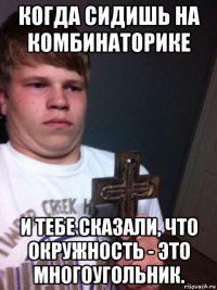 когда сидишь на комбинаторике и тебе сказали, что окружность - это многоугольник.