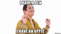 i have a pen i have an apple