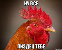 ну все пиздец тебе