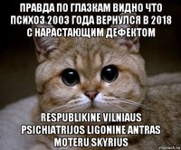 правда по глазкам видно что психоз 2003 года вернулся в 2018 с нарастающим дефектом respublikine vilniaus psichiatrijos ligonine antras moteru skyrius