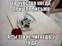 то чувство когда пришло письмо а ты его не читаешь 2 года