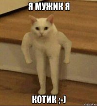 я мужик я котик ;-)