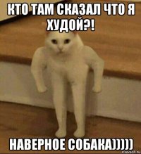 кто там сказал что я худой?! наверное собака)))))