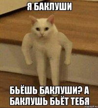 я баклуши бьёшь баклуши? а баклушь бьёт тебя