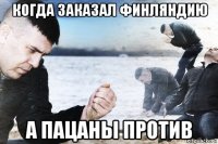 когда заказал финляндию а пацаны против