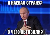 я наебал страну? с чего вы взяли?