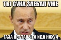 ты сука заебал уже газа нет так что иди нахуй