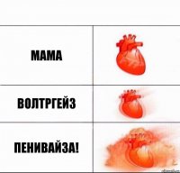 мама волтргейз ПЕНИВАЙЗА!