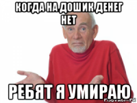 когда на дошик денег нет ребят я умираю