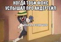 когда тоби фокс услышал про андертейл 