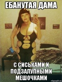 ебанутая дама с сиськами и подзалупными мешочками